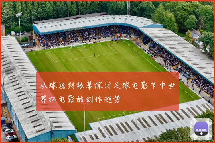 从球场到银幕探讨足球电影节中世界杯电影的创作趋势