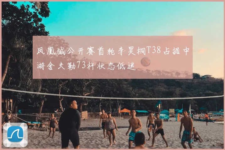 凤凰城公开赛首轮李昊桐T38占据中游舍夫勒73杆状态低迷